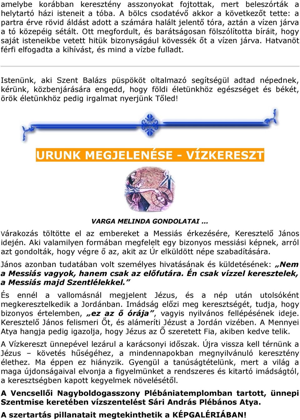 Ott megfordult, és barátságosan fölszólította bíráit, hogy saját isteneikbe vetett hitük bizonyságául kövessék őt a vízen járva. Hatvanöt férfi elfogadta a kihívást, és mind a vízbe fulladt.