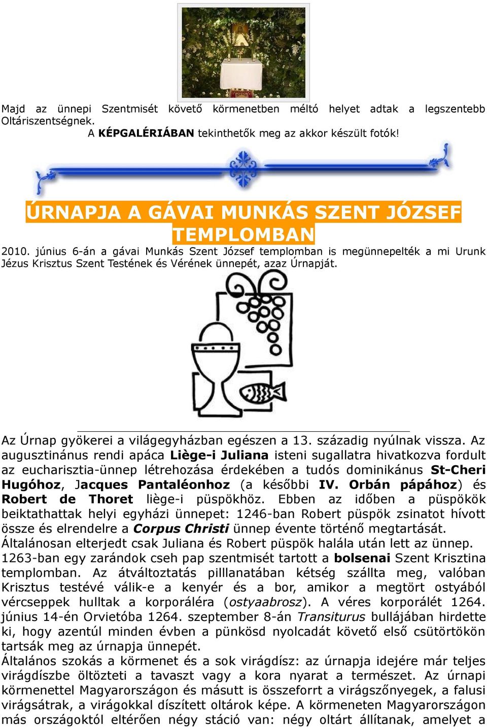 Az Úrnap gyökerei a világegyházban egészen a 13. századig nyúlnak vissza.