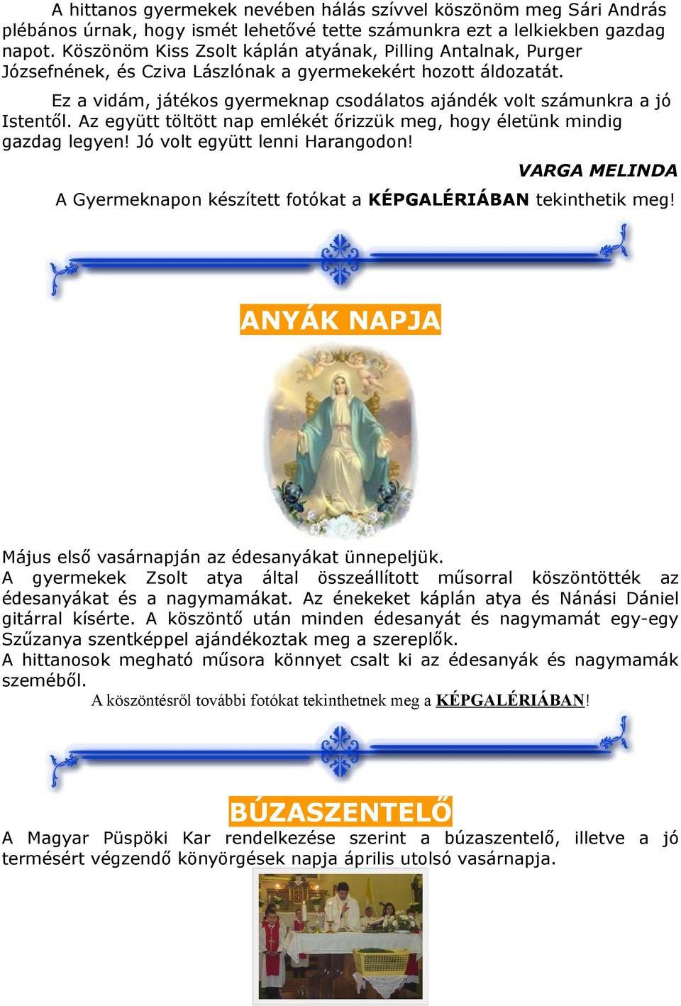Ez a vidám, játékos gyermeknap csodálatos ajándék volt számunkra a jó Istentől. Az együtt töltött nap emlékét őrizzük meg, hogy életünk mindig gazdag legyen! Jó volt együtt lenni Harangodon!