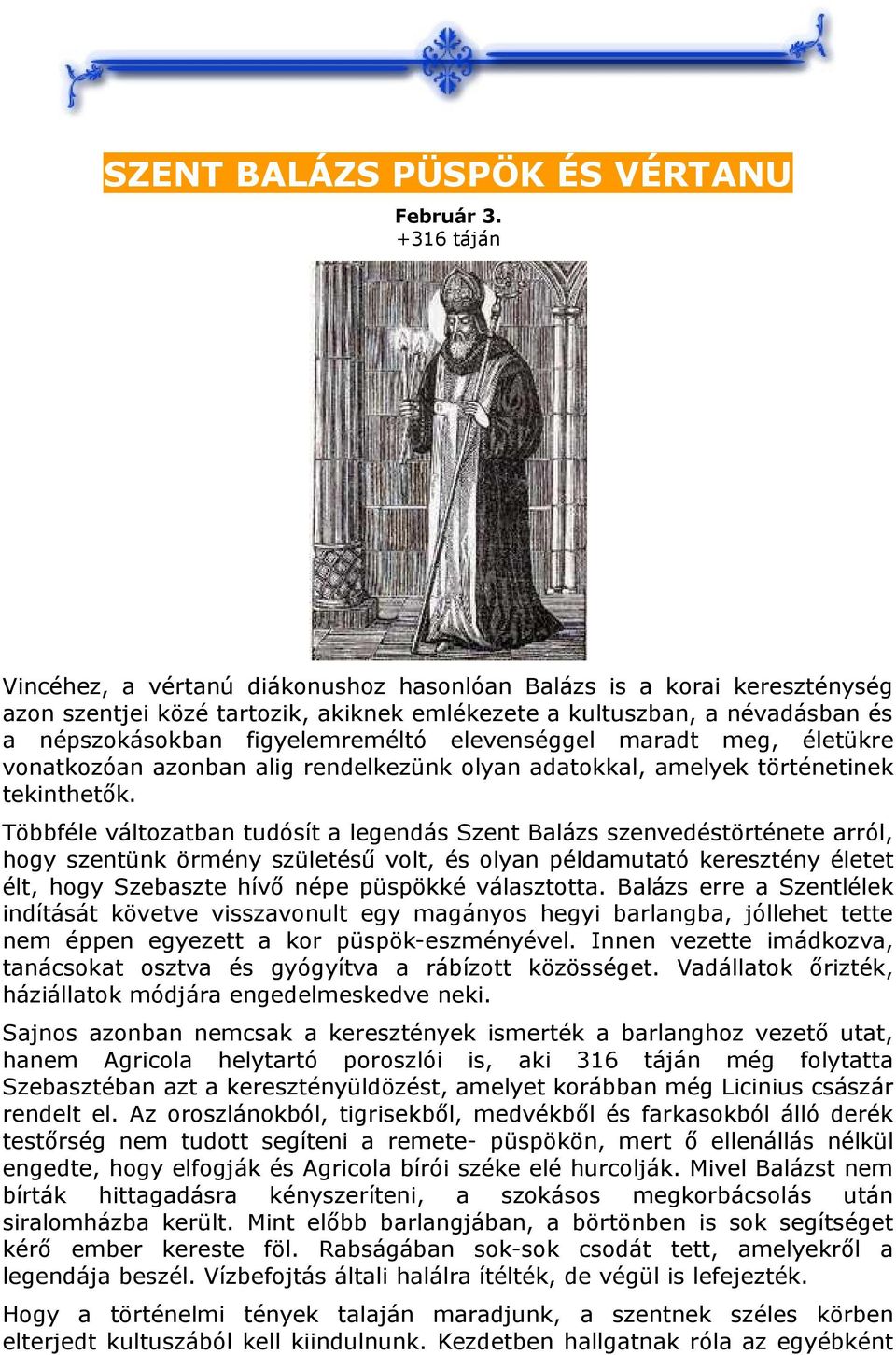 elevenséggel maradt meg, életükre vonatkozóan azonban alig rendelkezünk olyan adatokkal, amelyek történetinek tekinthetők.