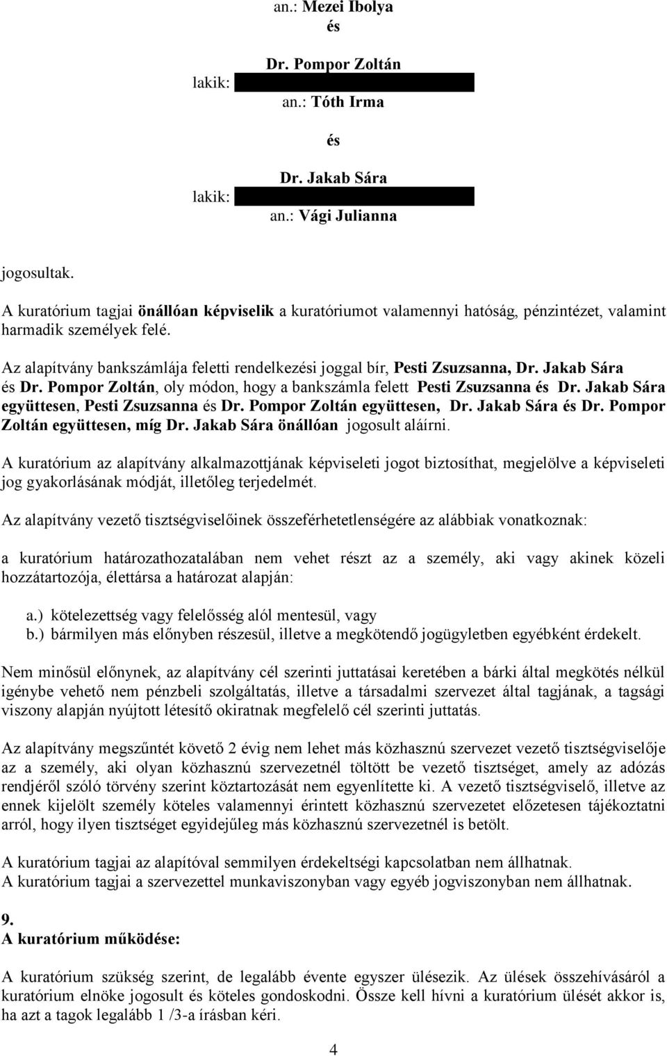 Az alapítvány bankszámlája feletti rendelkezési joggal bír, Pesti Zsuzsanna, Dr. Jakab Sára és Dr. Pompor Zoltán, oly módon, hogy a bankszámla felett Pesti Zsuzsanna és Dr.