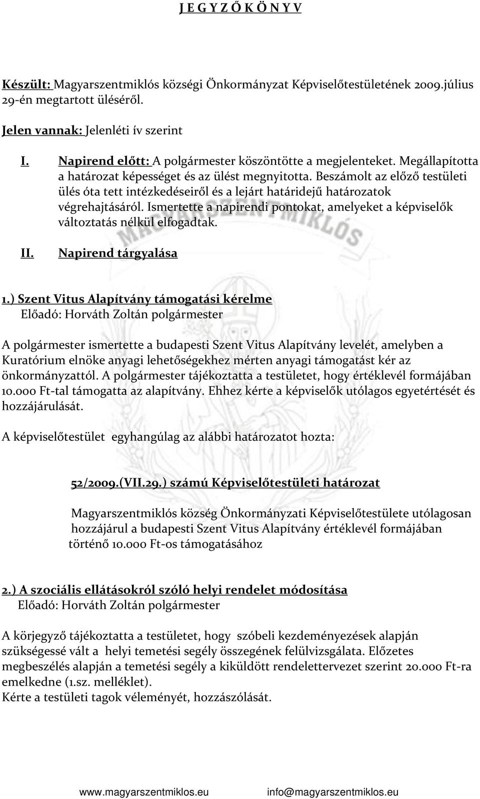 Beszámolt az előző testületi ülés óta tett intézkedéseiről és a lejárt határidejű határozatok végrehajtásáról. Ismertette a napirendi pontokat, amelyeket a képviselők változtatás nélkül elfogadtak.