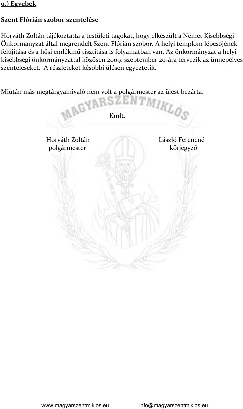 Az önkormányzat a helyi kisebbségi önkormányzattal közösen 2009. szeptember 20-ára tervezik az ünnepélyes szenteléseket.