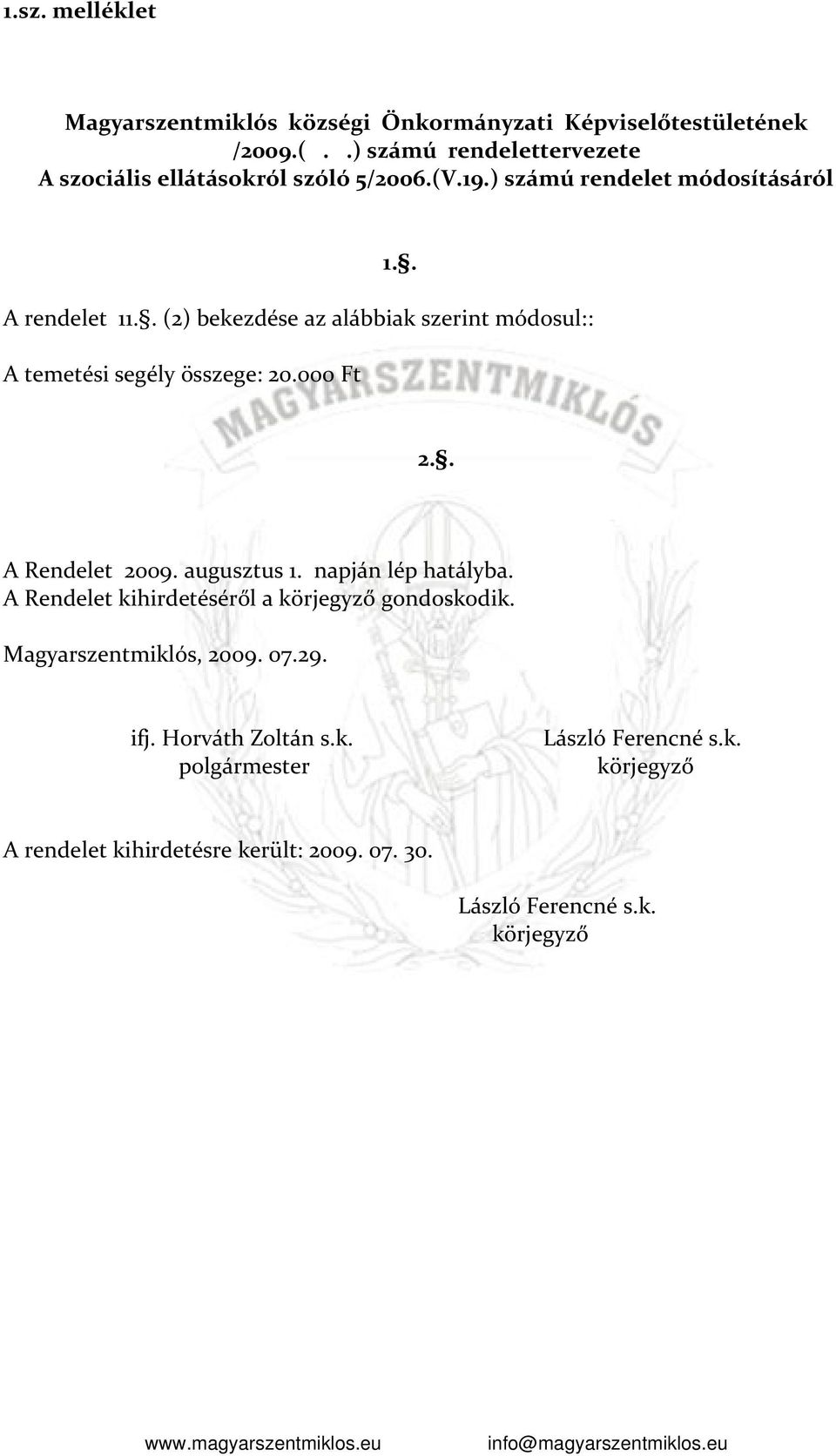 . (2) bekezdése az alábbiak szerint módosul:: A temetési segély összege: 20.000 Ft 2.. A Rendelet 2009. augusztus 1. napján lép hatályba.