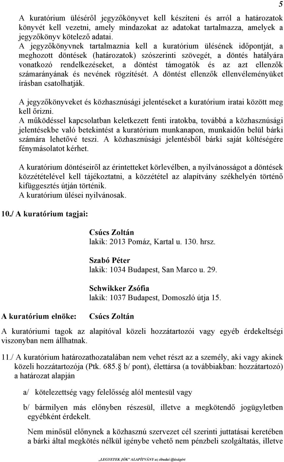 azt ellenzők számarányának és nevének rögzítését. A döntést ellenzők ellenvéleményüket írásban csatolhatják. A jegyzőkönyveket és közhasznúsági jelentéseket a kuratórium iratai között meg kell őrizni.