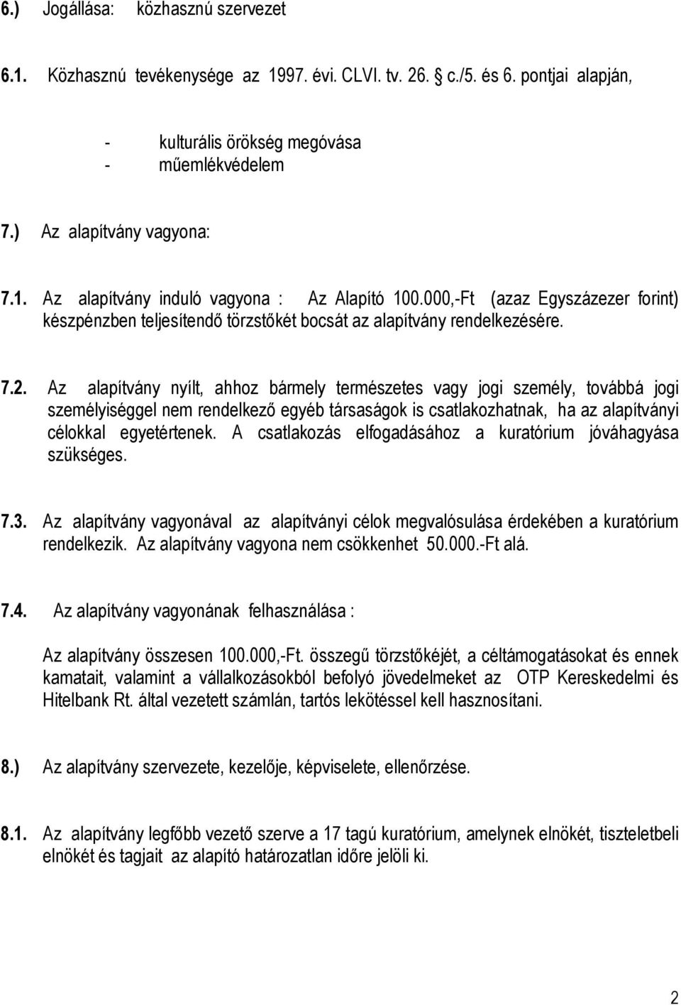 Az alapítvány nyílt, ahhoz bármely természetes vagy jogi személy, továbbá jogi személyiséggel nem rendelkező egyéb társaságok is csatlakozhatnak, ha az alapítványi célokkal egyetértenek.