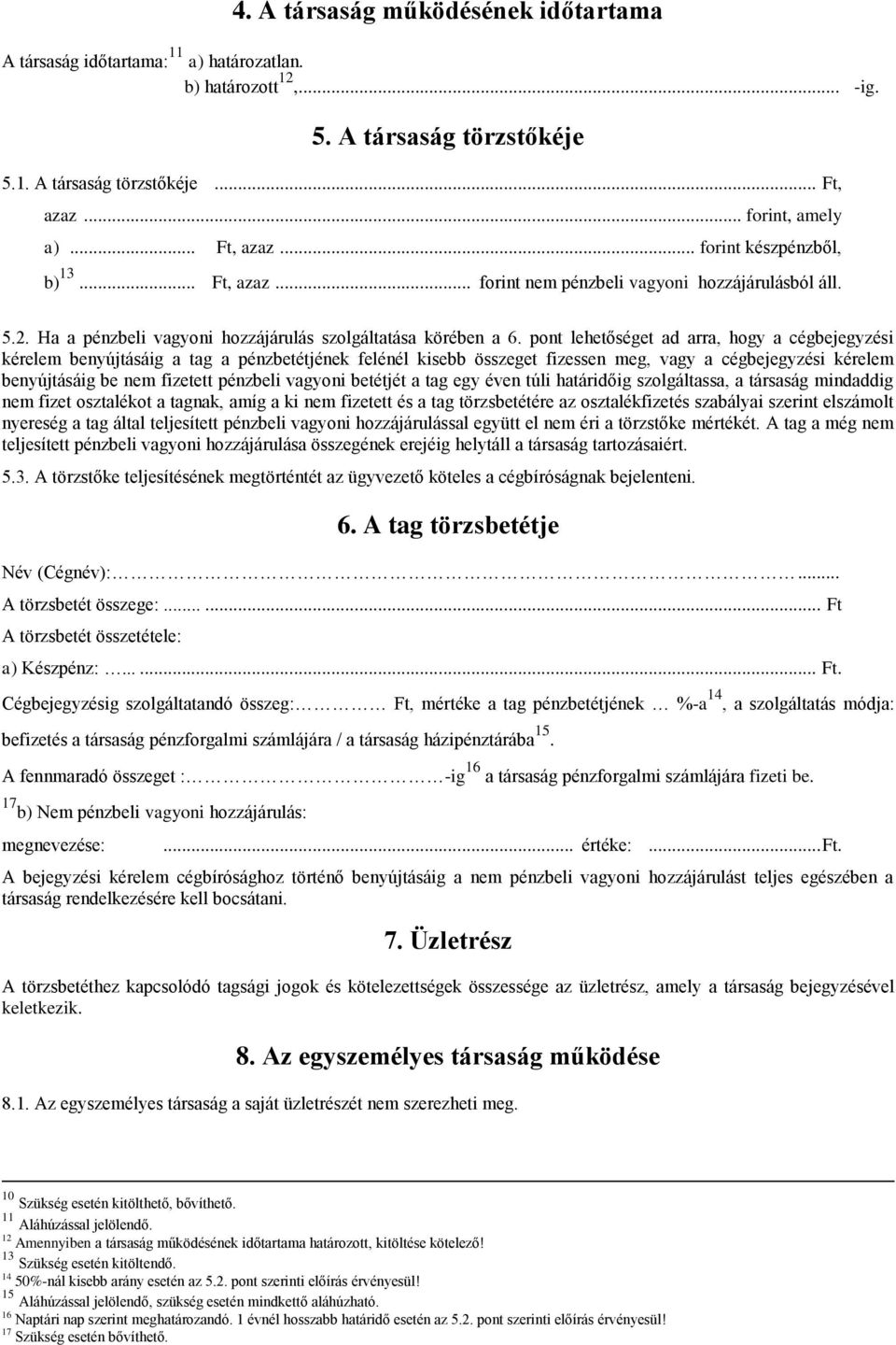 pont lehetőséget ad arra, hogy a cégbejegyzési kérelem benyújtásáig a tag a pénzbetétjének felénél kisebb összeget fizessen meg, vagy a cégbejegyzési kérelem benyújtásáig be nem fizetett pénzbeli