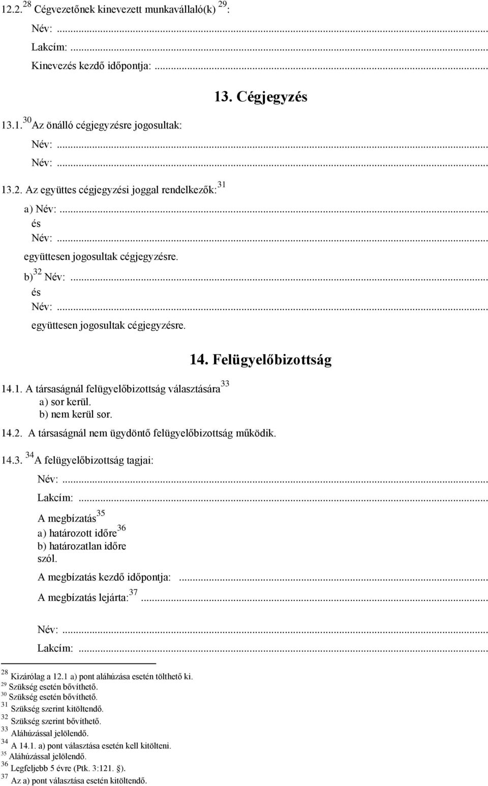 2. A társaságnál nem ügydöntő felügyelőbizottság működik. 14.3. 34 A felügyelőbizottság tagjai: Név:... A megbízatás 35 a) határozott időre 36 A megbízatás lejárta: 37... Név:... 28 Kizárólag a 12.