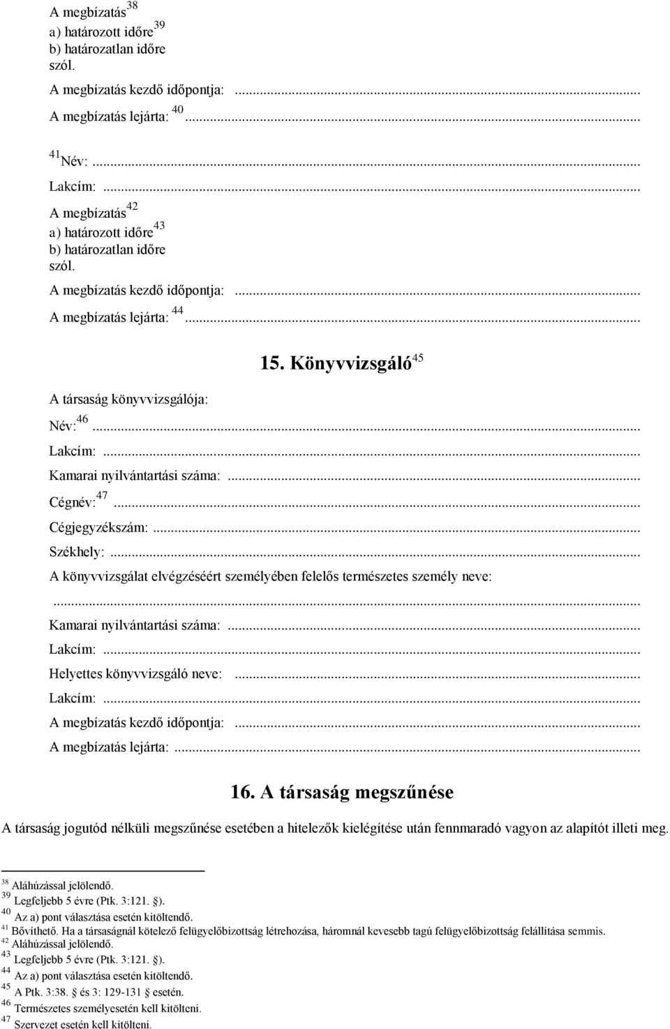 .. A könyvvizsgálat elvégzéséért személyében felelős természetes személy neve:... Kamarai nyilvántartási száma:... Helyettes könyvvizsgáló neve:... A megbízatás lejárta:... 16.