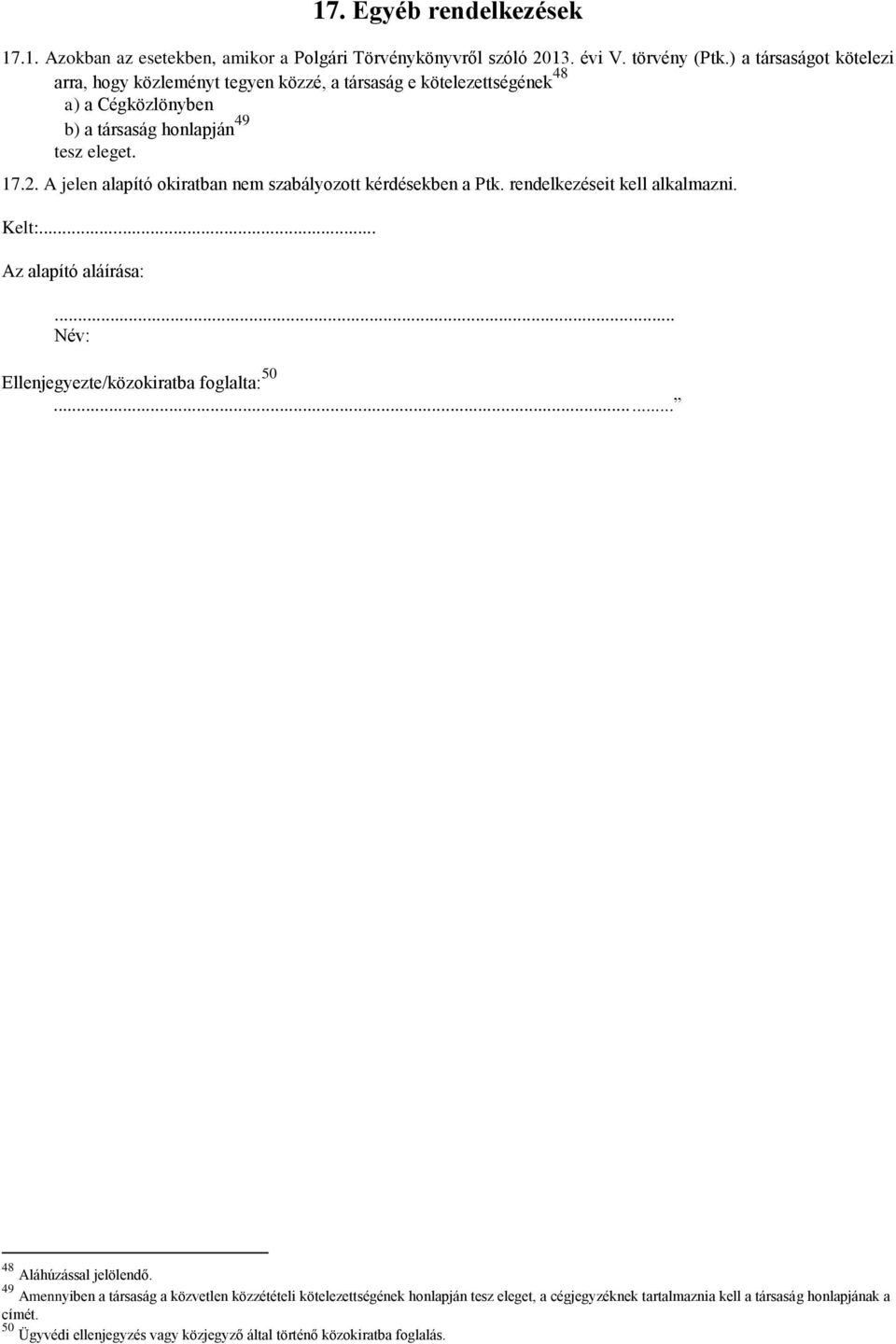A jelen alapító okiratban nem szabályozott kérdésekben a Ptk. rendelkezéseit kell alkalmazni. Kelt:... Az alapító aláírása:... Név: Ellenjegyezte/közokiratba foglalta: 50.
