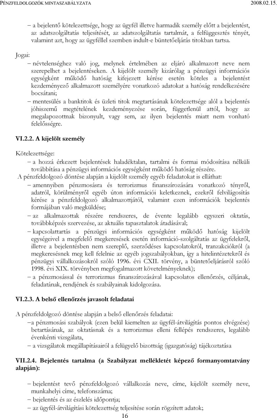 A kijelölt személy kizárólag a pénzügyi információs egységként működő hatóság kifejezett kérése esetén köteles a bejelentést kezdeményező alkalmazott személyére vonatkozó adatokat a hatóság