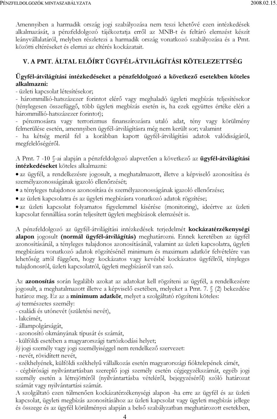 ÁLTAL ELŐÍRT ÜGYFÉL-ÁTVILÁGÍTÁSI KÖTELEZETTSÉG Ügyfél-átvilágítási intézkedéseket a pénzfeldolgozó a következő esetekben köteles alkalmazni: - üzleti kapcsolat létesítésekor; -