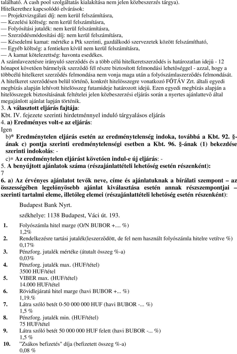 nem kerül felszámításra, Késedelmi kamat: mértéke a Ptk szerinti, gazdálkodó szervezetek között felszámítható, Egyéb költség: a fentieken kívül nem kerül felszámításra, A kamat kötelezettség: havonta