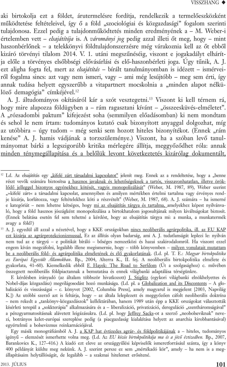 A várományi jog pedig azzal illeti őt meg, hogy mint haszonbérlőnek a telekkönyvi földtulajdonszerzésre még várakoznia kell az őt ebből kizáró törvényi tilalom 2014. V. 1.