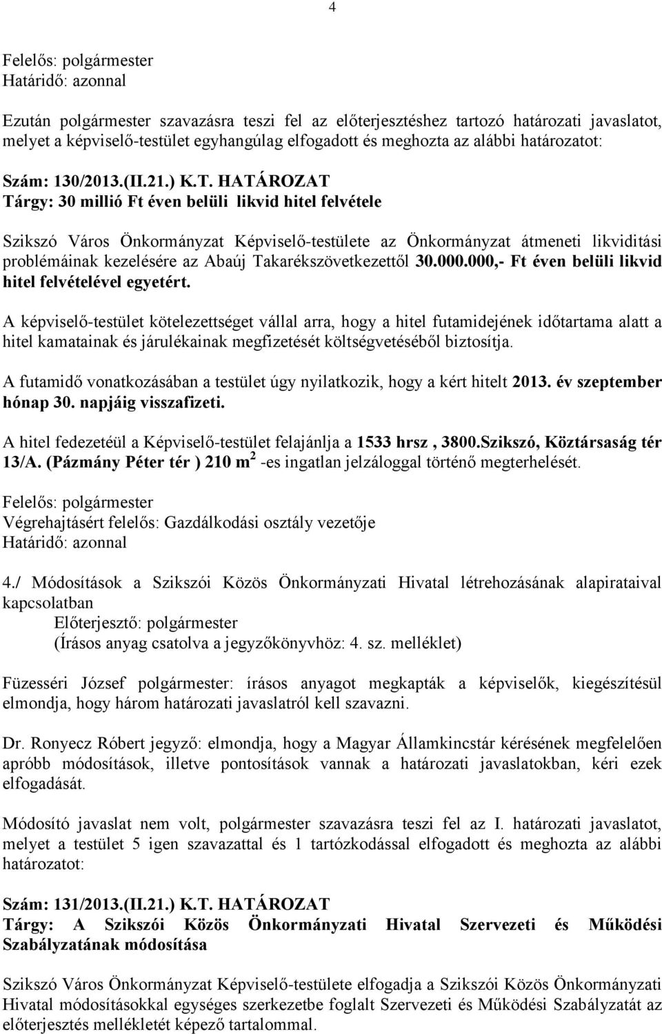 HATÁROZAT Tárgy: 30 millió Ft éven belüli likvid hitel felvétele Szikszó Város Önkormányzat Képviselő-testülete az Önkormányzat átmeneti likviditási problémáinak kezelésére az Abaúj