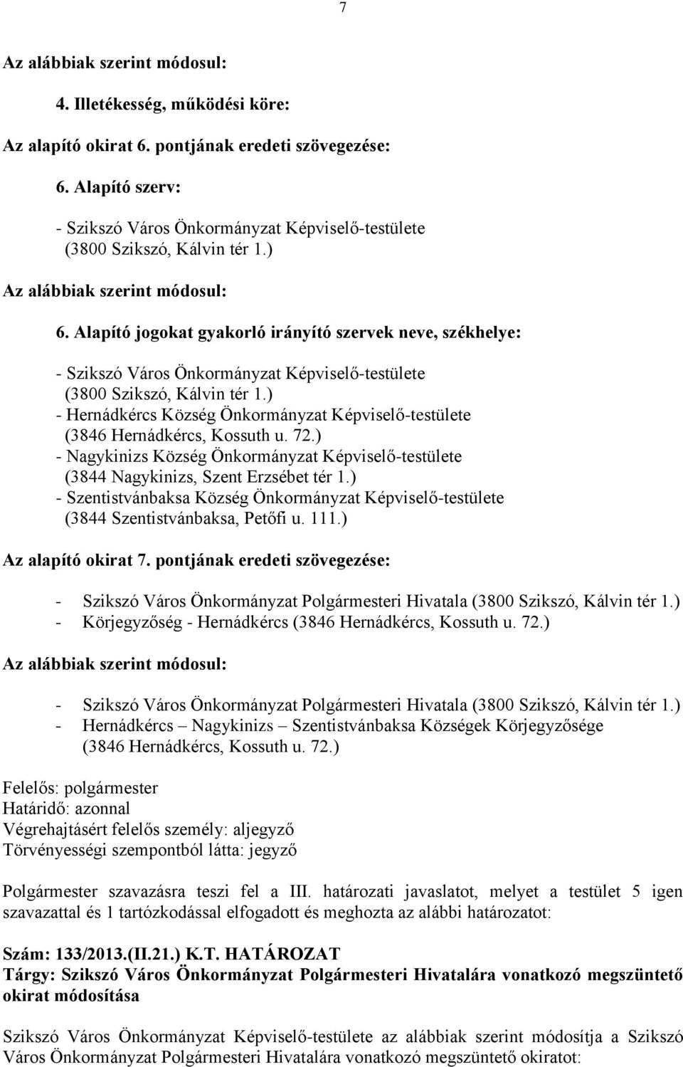 ) - Hernádkércs Község Önkormányzat Képviselő-testülete (3846 Hernádkércs, Kossuth u. 72.) - Nagykinizs Község Önkormányzat Képviselő-testülete (3844 Nagykinizs, Szent Erzsébet tér 1.