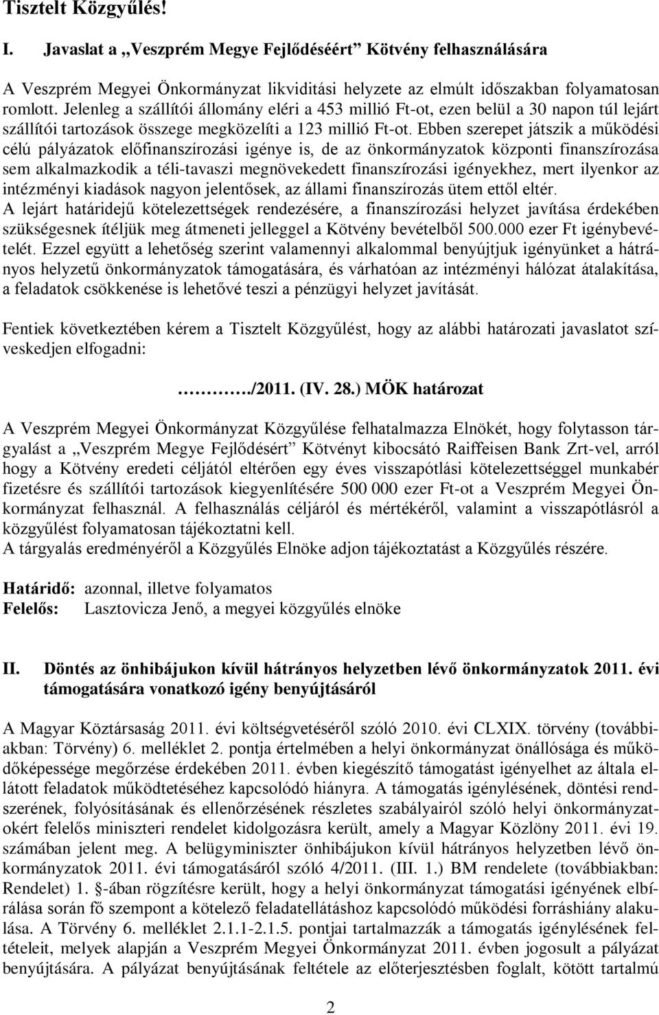 Ebben szerepet játszik a működési célú pályázatok előfinanszírozási igénye is, de az önkormányzatok központi finanszírozása sem alkalmazkodik a téli-tavaszi megnövekedett finanszírozási igényekhez,