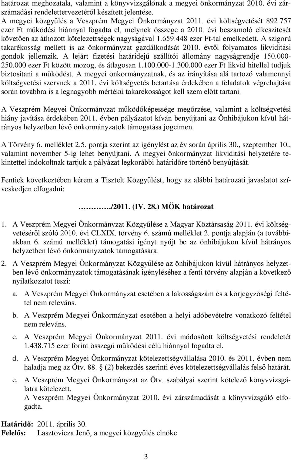 A szigorú takarékosság mellett is az önkormányzat gazdálkodását 2010. évtől folyamatos likviditási gondok jellemzik. A lejárt fizetési határidejű szállítói állomány nagyságrendje 150.000-250.