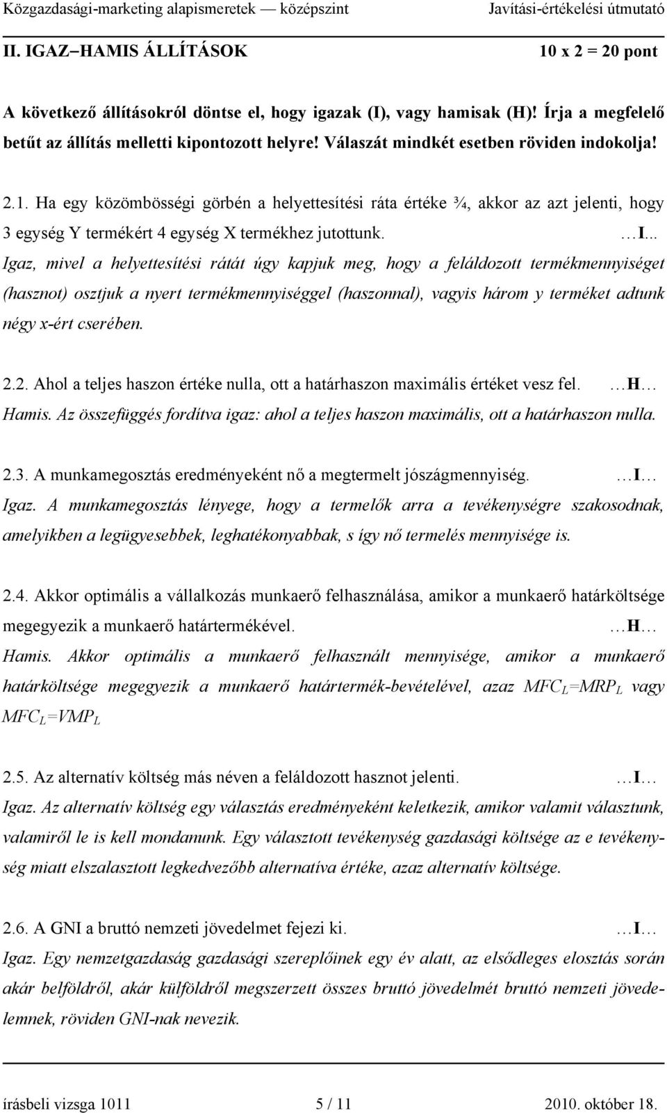 .. Igaz, mivel a helyettesítési rátát úgy kapjuk meg, hogy a feláldozott termékmennyiséget (hasznot) osztjuk a nyert termékmennyiséggel (haszonnal), vagyis három y terméket adtunk négy x-ért cserében.