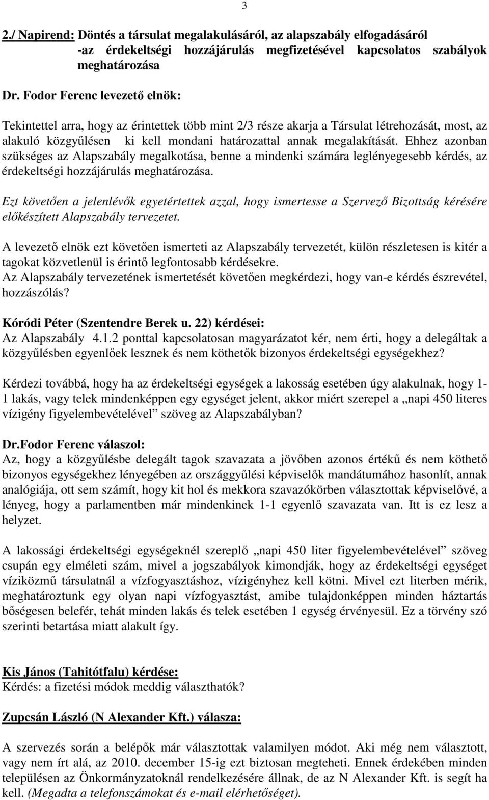 Ehhez azonban szükséges az Alapszabály megalkotása, benne a mindenki számára leglényegesebb kérdés, az érdekeltségi hozzájárulás meghatározása.