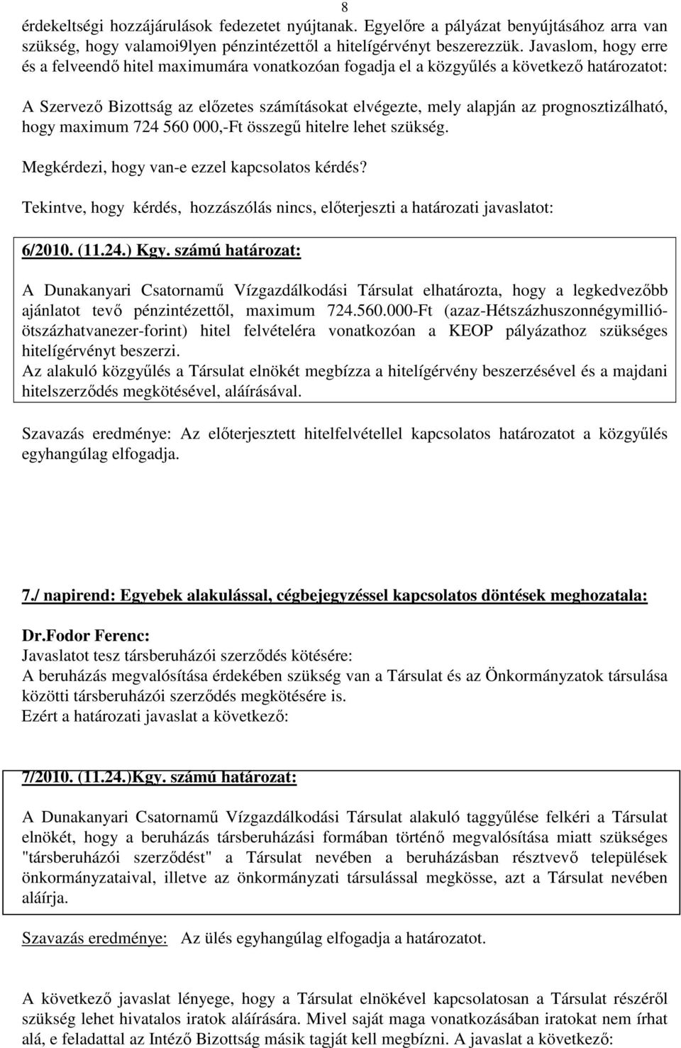 prognosztizálható, hogy maximum 724 560 000,-Ft összegű hitelre lehet szükség. Megkérdezi, hogy van-e ezzel kapcsolatos kérdés?