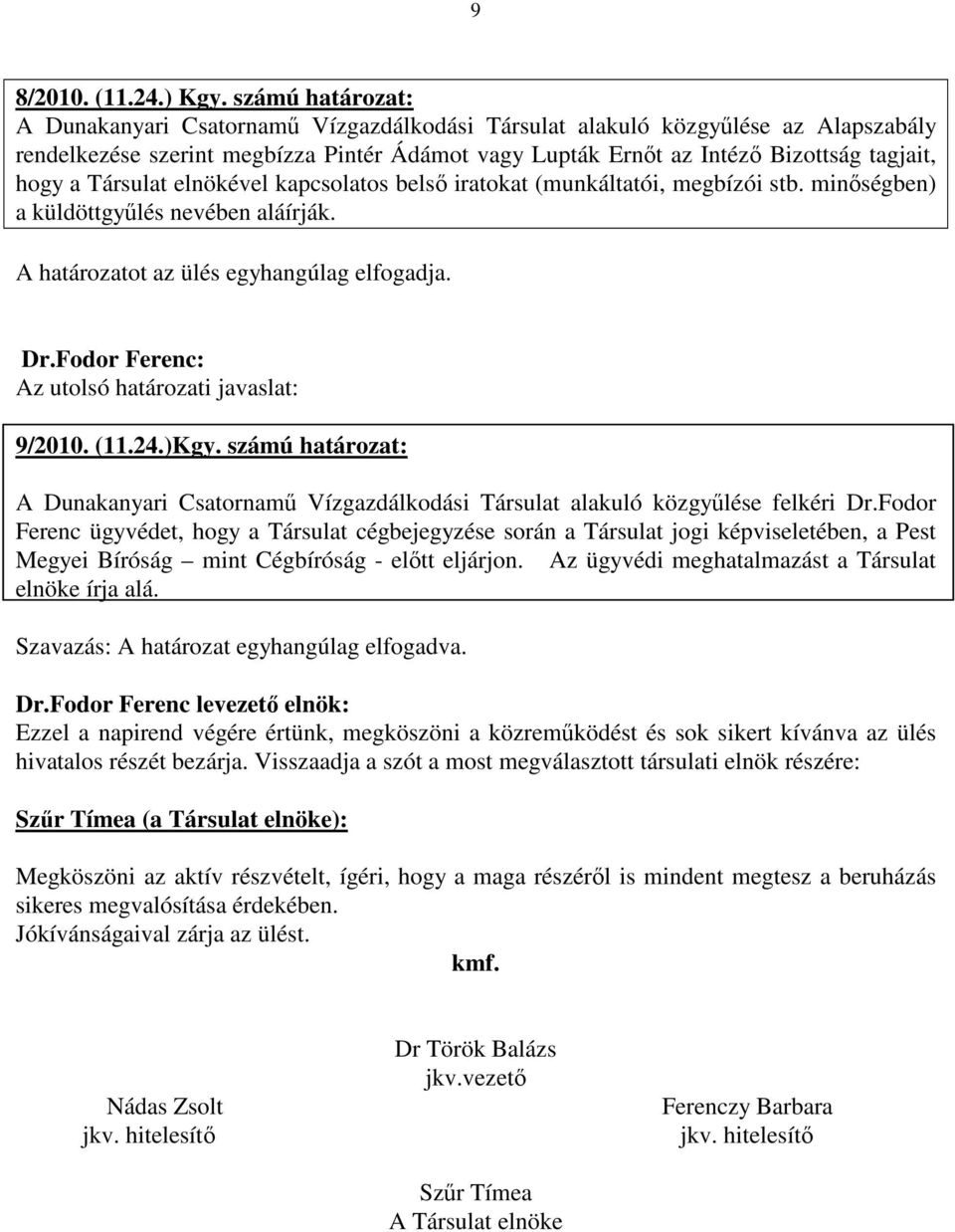 Társulat elnökével kapcsolatos belső iratokat (munkáltatói, megbízói stb. minőségben) a küldöttgyűlés nevében aláírják. A határozatot az ülés egyhangúlag elfogadja. Dr.