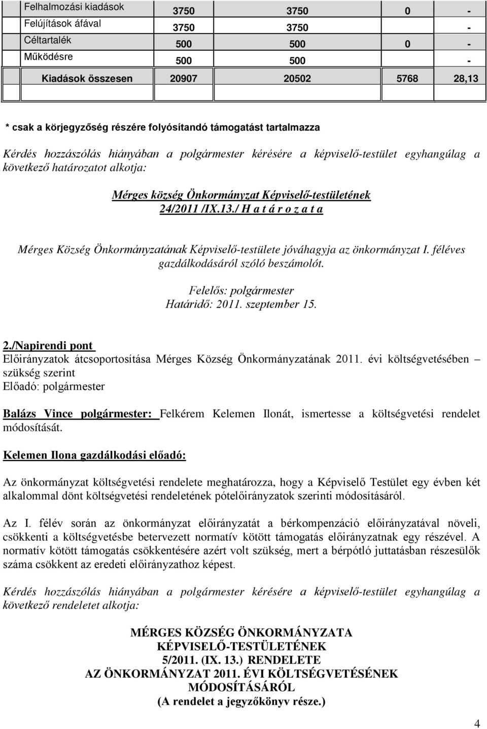 / H a t á r o z a t a Mérges Község Önkormányzatának Képviselőtestülete jóváhagyja az önkormányzat I. féléves gazdálkodásáról szóló beszámolót. Határidő: 20