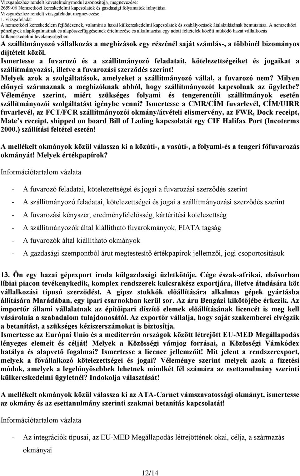 Melyek azok a szolgáltatások, amelyeket a szállítmányozó vállal, a fuvarozó nem? Milyen előnyei származnak a megbízóknak abból, hogy szállítmányozót kapcsolnak az ügyletbe?