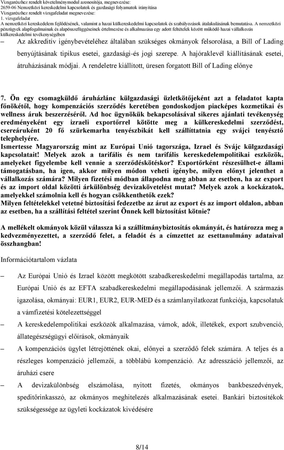 Ön egy csomagküldő áruházlánc külgazdasági üzletkötőjeként azt a feladatot kapta főnökétől, hogy kompenzációs szerződés keretében gondoskodjon piacképes kozmetikai és wellness áruk beszerzéséről.