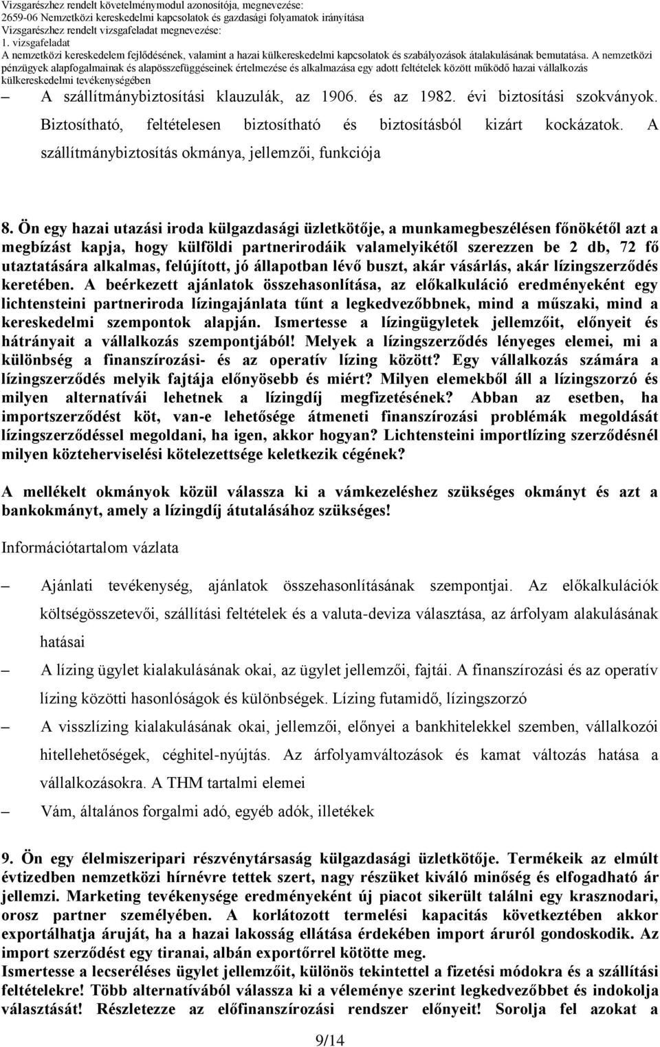 Ön egy hazai utazási iroda külgazdasági üzletkötője, a munkamegbeszélésen főnökétől azt a megbízást kapja, hogy külföldi partnerirodáik valamelyikétől szerezzen be 2 db, 72 fő utaztatására alkalmas,