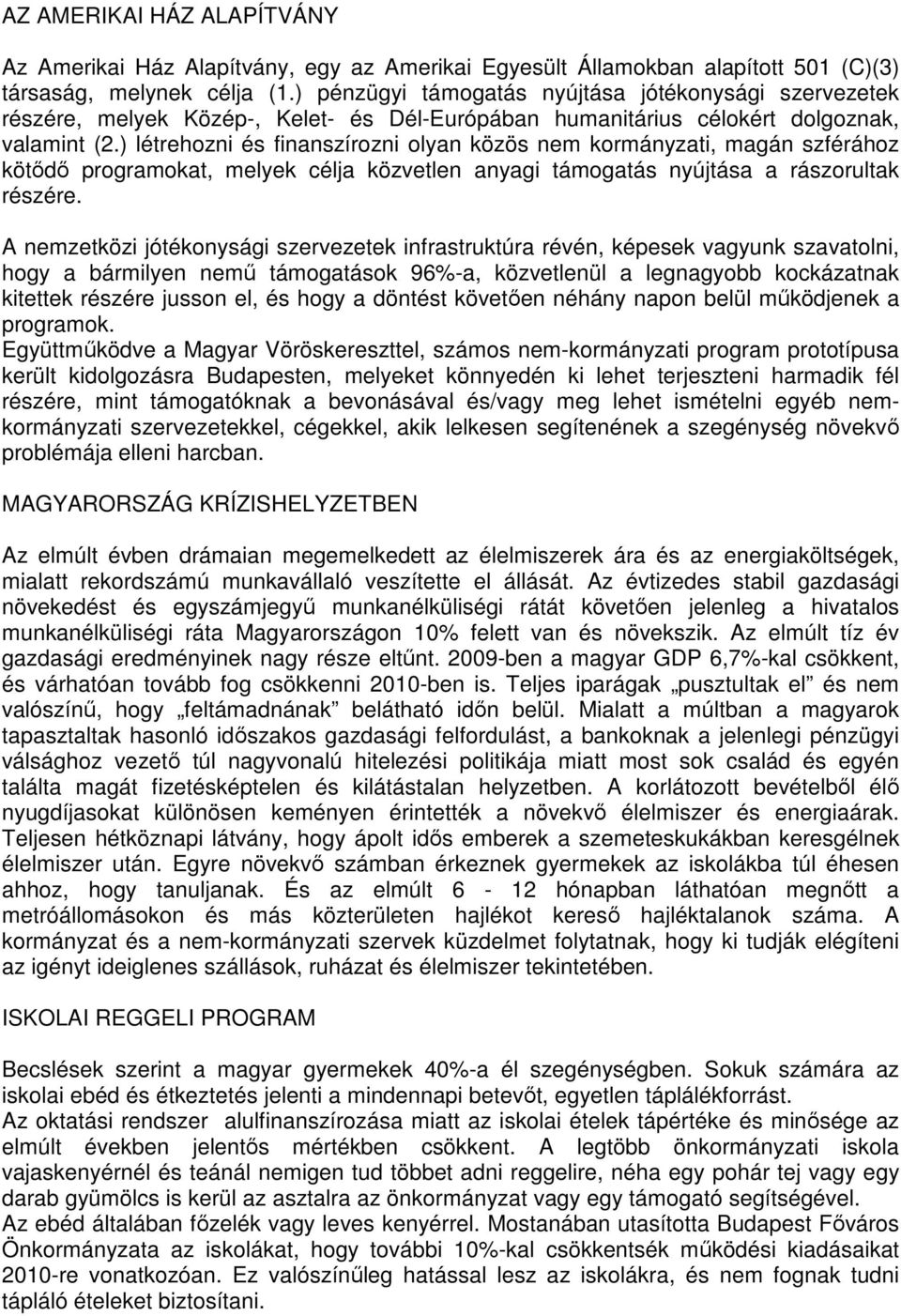 ) létrehozni és finanszírozni olyan közös nem kormányzati, magán szférához kötıdı programokat, melyek célja közvetlen anyagi támogatás nyújtása a rászorultak részére.