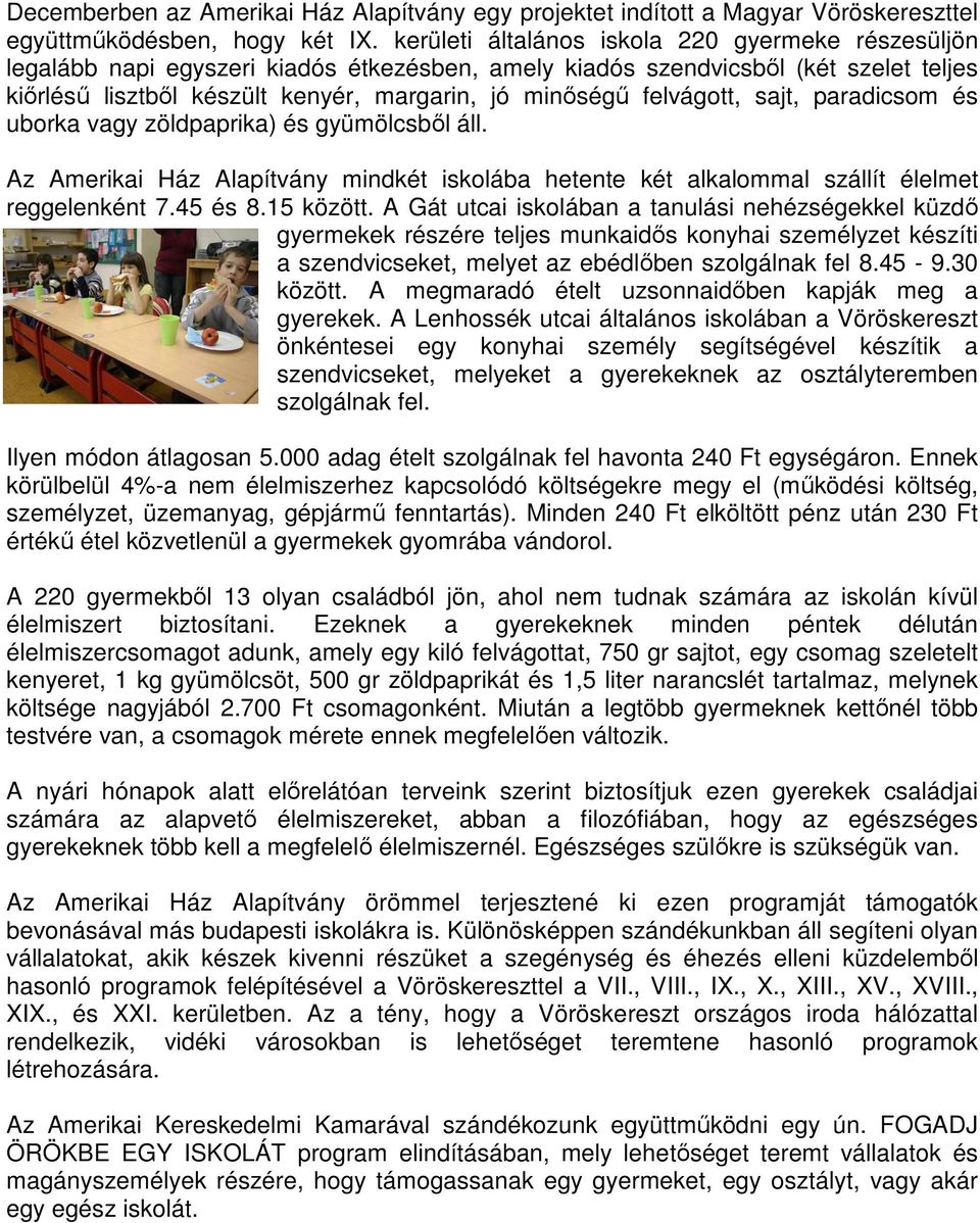 felvágott, sajt, paradicsom és uborka vagy zöldpaprika) és gyümölcsbıl áll. Az Amerikai Ház Alapítvány mindkét iskolába hetente két alkalommal szállít élelmet reggelenként 7.45 és 8.15 között.