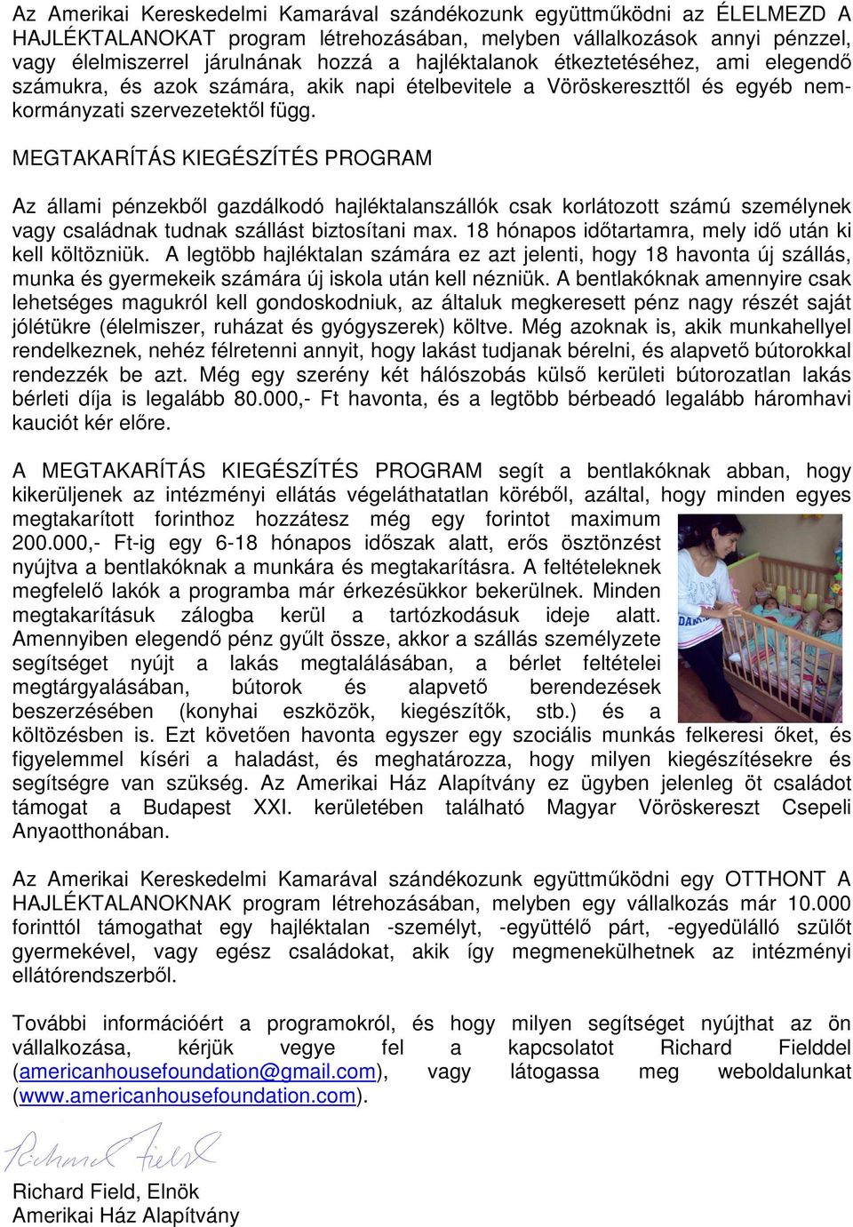 MEGTAKARÍTÁS KIEGÉSZÍTÉS PROGRAM Az állami pénzekbıl gazdálkodó hajléktalanszállók csak korlátozott számú személynek vagy családnak tudnak szállást biztosítani max.