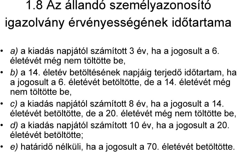 életévét még nem töltötte be, c) a kiadás napjától számított 8 év, ha a jogosult a 14. életévét betöltötte, de a 20.