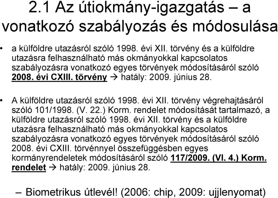 A külföldre utazásról szóló 1998. évi XII. törvény végrehajtásáról szóló 101/1998. (V. 22.) Korm. rendelet módosítását tartalmazó, a külföldre utazásról szóló 1998. évi XII. törvény és a külföldre utazásra felhasználható más okmányokkal kapcsolatos szabályozásra vonatkozó egyes törvények módosításáról szóló 2008.