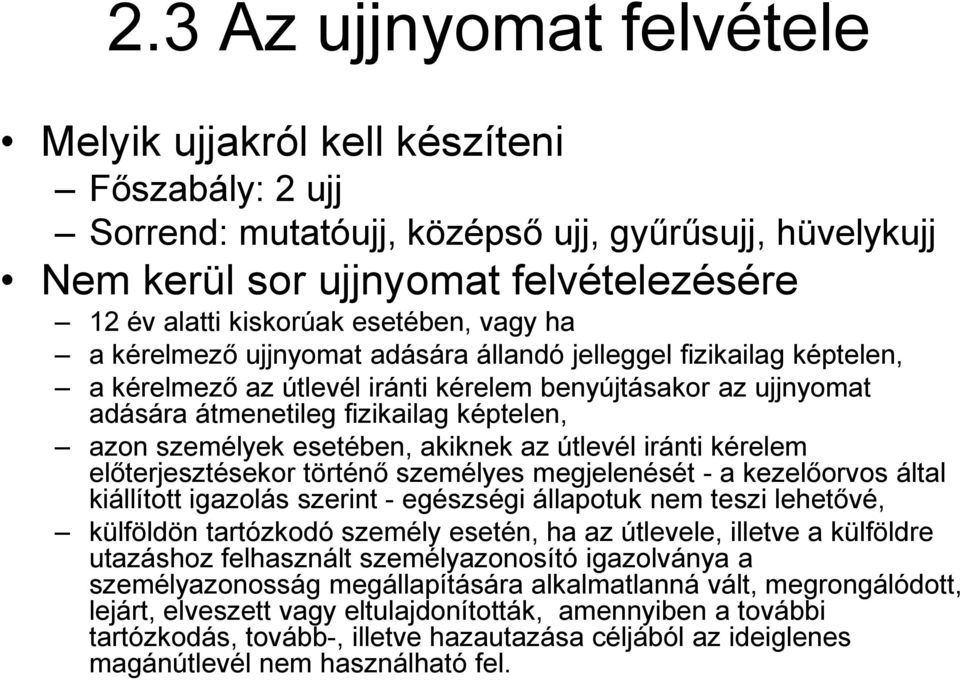 személyek esetében, akiknek az útlevél iránti kérelem előterjesztésekor történő személyes megjelenését - a kezelőorvos által kiállított igazolás szerint - egészségi állapotuk nem teszi lehetővé,