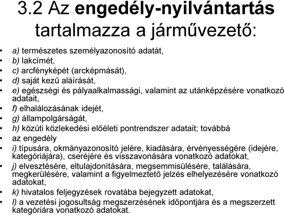 okmányazonosító jelére, kiadására, érvényességére (idejére, kategóriájára), cseréjére és visszavonására vonatkozó adatokat, j) elvesztésére, eltulajdonítására, megsemmisülésére, találására,