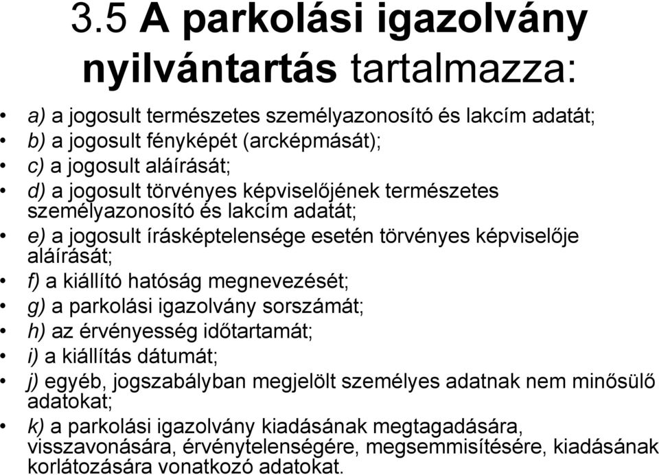 a kiállító hatóság megnevezését; g) a parkolási igazolvány sorszámát; h) az érvényesség időtartamát; i) a kiállítás dátumát; j) egyéb, jogszabályban megjelölt személyes