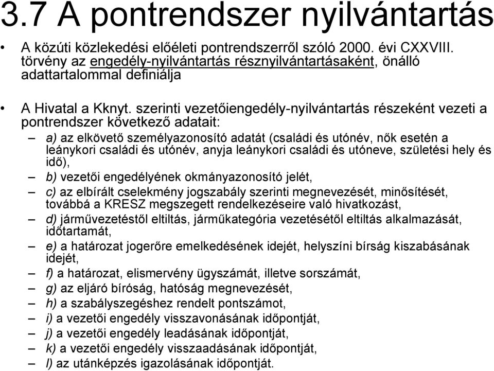 szerinti vezetőiengedély-nyilvántartás részeként vezeti a pontrendszer következő adatait: a) az elkövető személyazonosító adatát (családi és utónév, nők esetén a leánykori családi és utónév, anyja