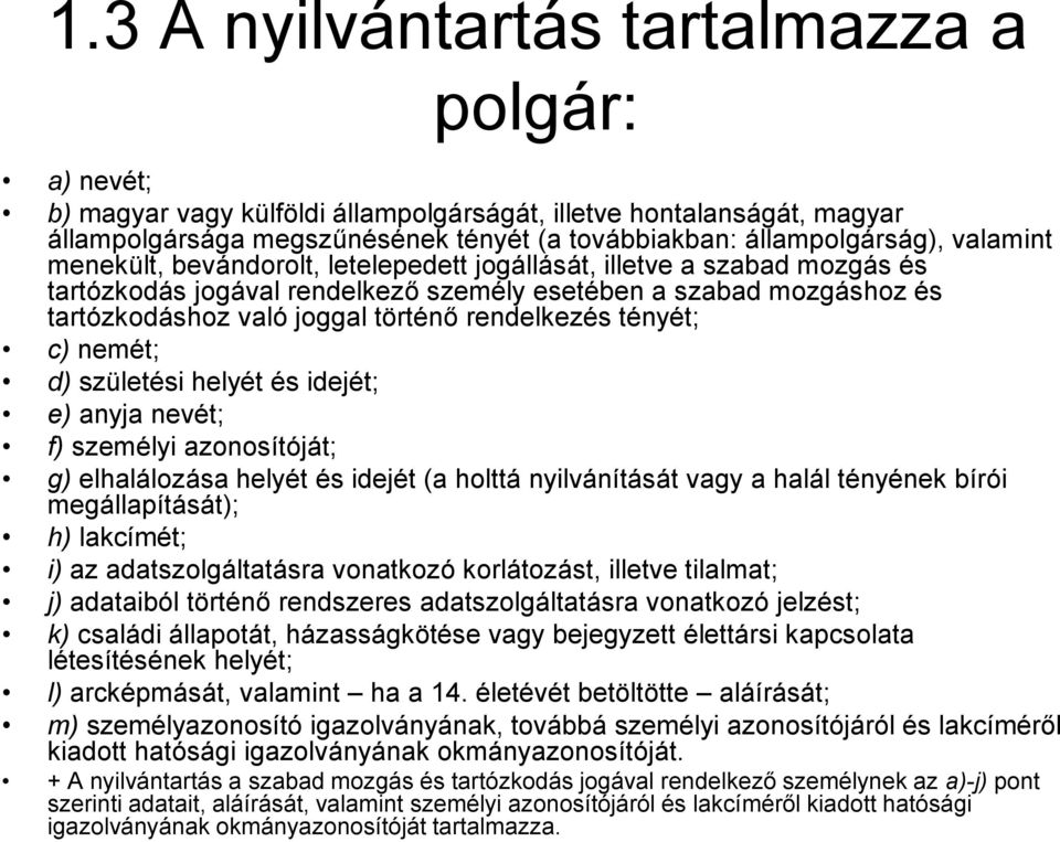 rendelkezés tényét; c) nemét; d) születési helyét és idejét; e) anyja nevét; f) személyi azonosítóját; g) elhalálozása helyét és idejét (a holttá nyilvánítását vagy a halál tényének bírói