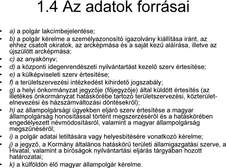 jogszabály; g) a helyi önkormányzat jegyzője (főjegyzője) által küldött értesítés (az illetékes önkormányzat hatáskörébe tartozó területszervezési, közterületelnevezési és házszámváltozási