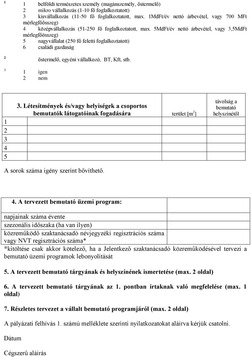 5MdFt/év nettó árbevétel, vagy 3,5MdFt mérlegfőösszeg) 5 nagyvállalat (250 fő feletti foglalkoztatott) 6 családi gazdaság 1 igen 2 nem őstermelő, egyéni vállalkozó, BT, Kft, stb. 1 2 3 4 5 3.