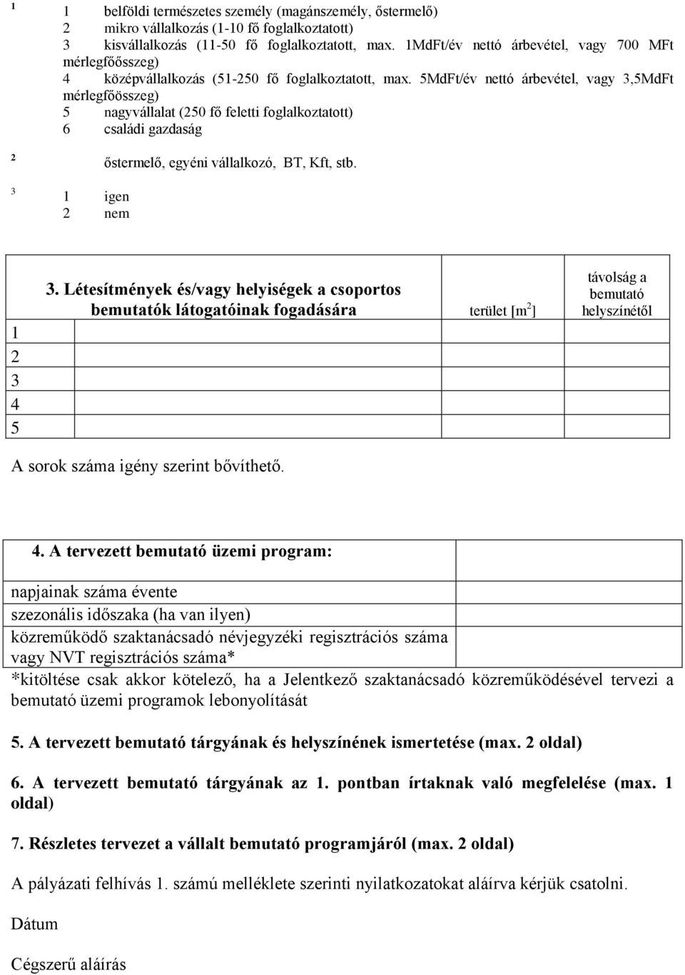 5MdFt/év nettó árbevétel, vagy 3,5MdFt mérlegfőösszeg) 5 nagyvállalat (250 fő feletti foglalkoztatott) 6 családi gazdaság 1 igen 2 nem őstermelő, egyéni vállalkozó, BT, Kft, stb. 1 2 3 4 5 3.