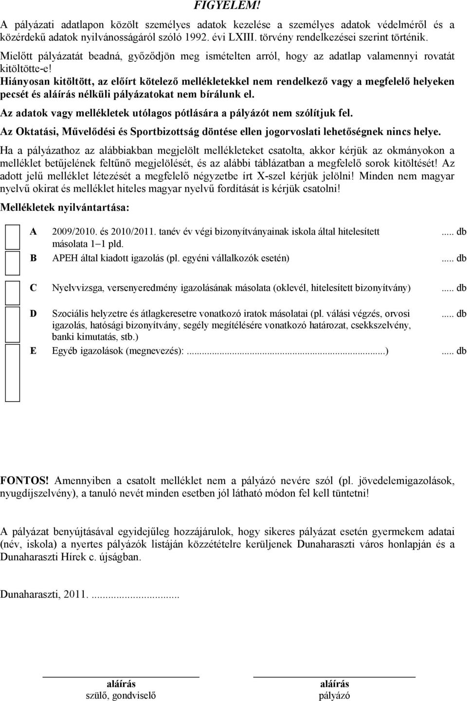 Hiányosan kitöltött, az előírt kötelező mellékletekkel nem rendelkező vagy a megfelelő helyeken pecsét és aláírás nélküli pályázatokat nem bírálunk el.