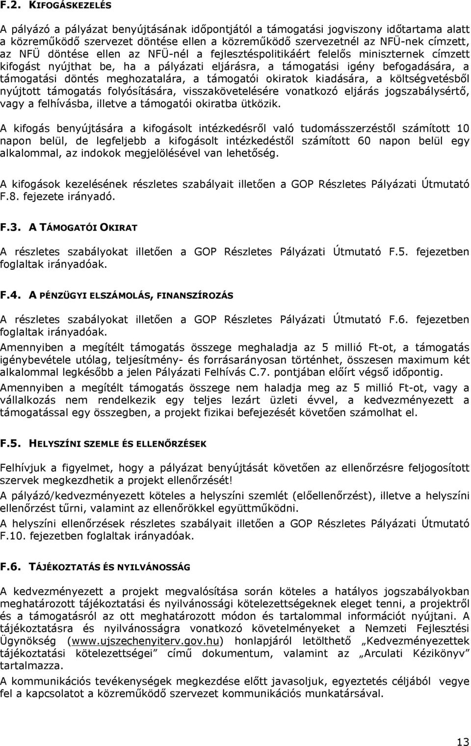 támogatói okiratok kiadására, a költségvetésből nyújtott támogatás folyósítására, visszakövetelésére vonatkozó eljárás jogszabálysértő, vagy a felhívásba, illetve a támogatói okiratba ütközik.