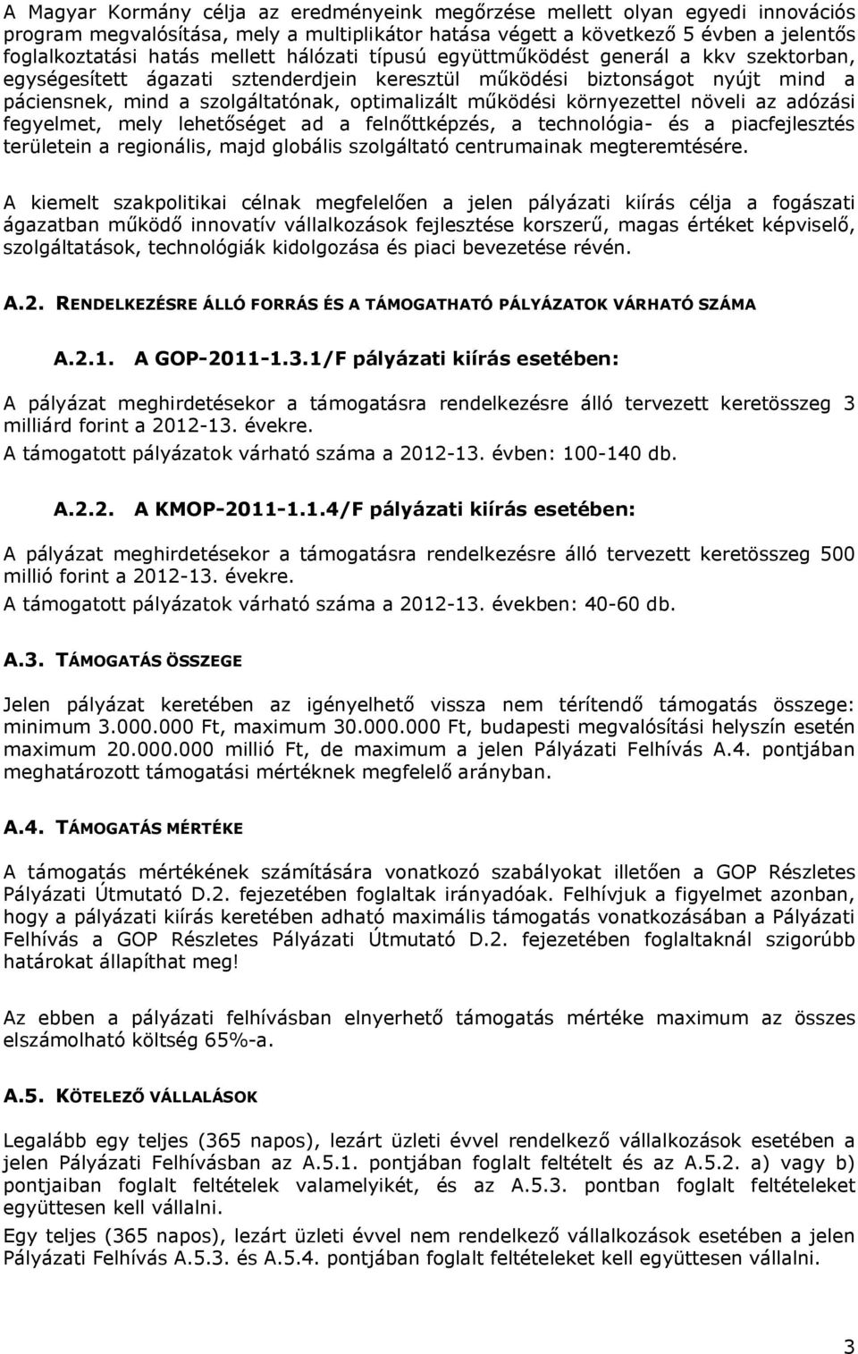 környezettel növeli az adózási fegyelmet, mely lehetőséget ad a felnőttképzés, a technológia- és a piacfejlesztés területein a regionális, majd globális szolgáltató centrumainak megteremtésére.