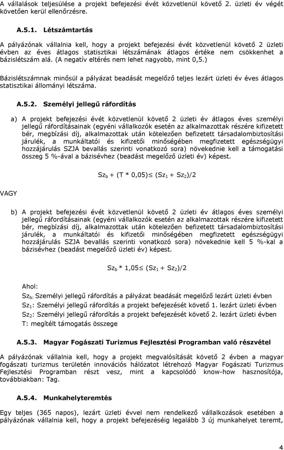 (A negatív eltérés nem lehet nagyobb, mint 0,5.) Bázislétszámnak minősül a pályázat beadását megelőző teljes lezárt üzleti év éves átlagos statisztikai állományi létszáma. A.5.2.