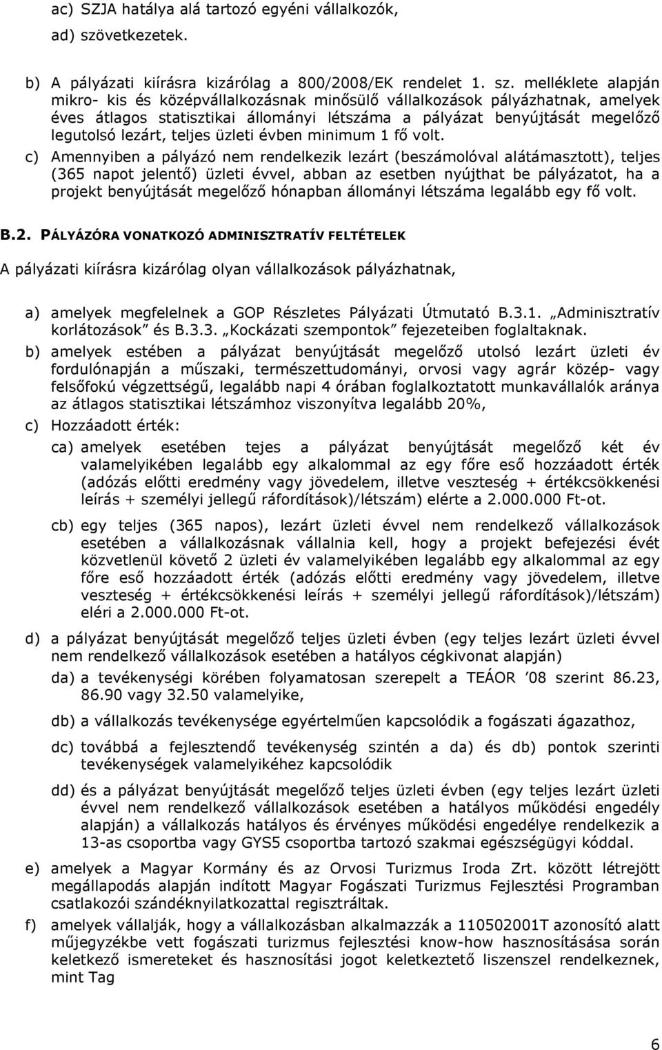 melléklete alapján mikro- kis és középvállalkozásnak minősülő vállalkozások pályázhatnak, amelyek éves átlagos statisztikai állományi létszáma a pályázat benyújtását megelőző legutolsó lezárt, teljes