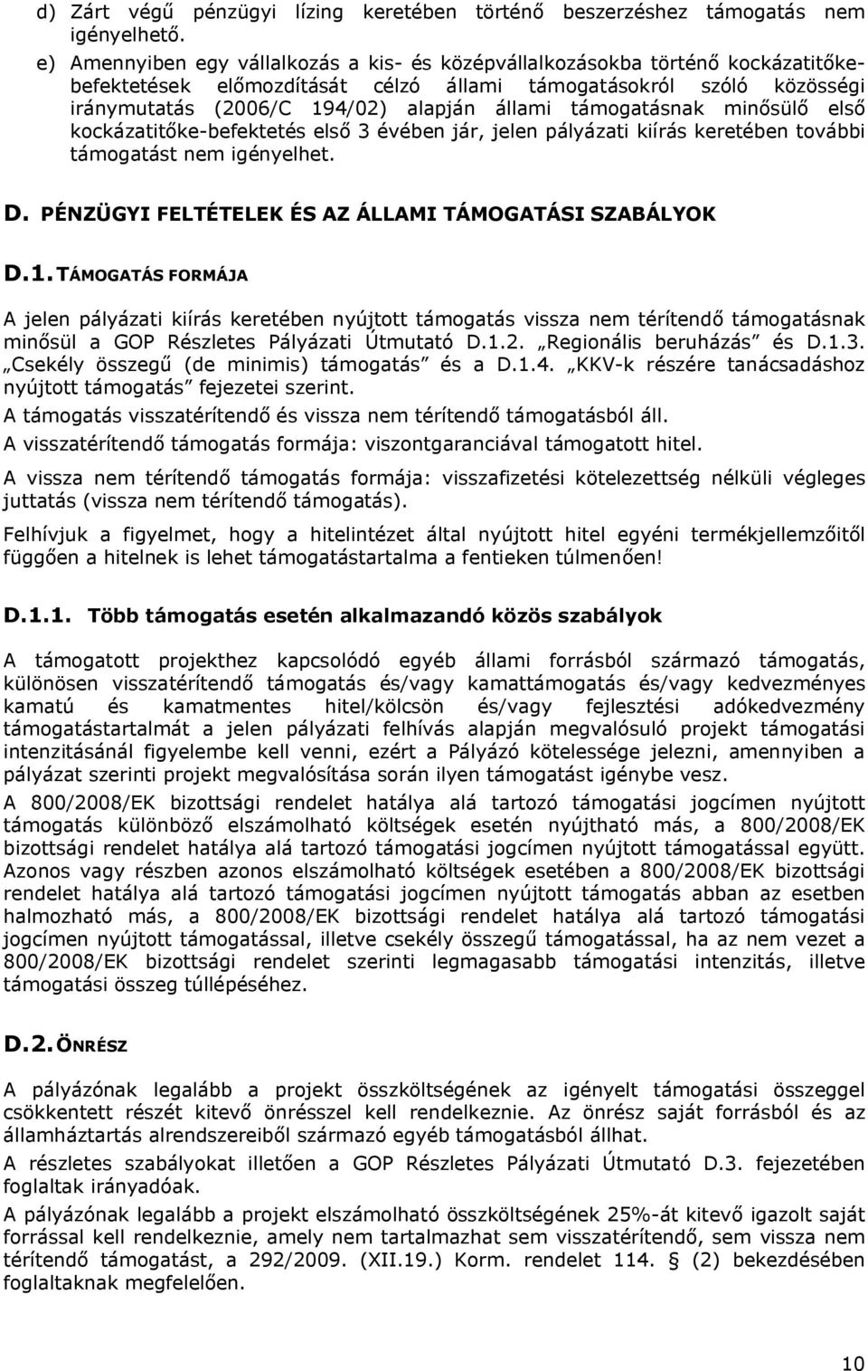 támogatásnak minősülő első kockázatitőke-befektetés első 3 évében jár, jelen pályázati kiírás keretében további támogatást nem igényelhet. D. PÉNZÜGYI FELTÉTELEK ÉS AZ ÁLLAMI TÁMOGATÁSI SZABÁLYOK D.1.