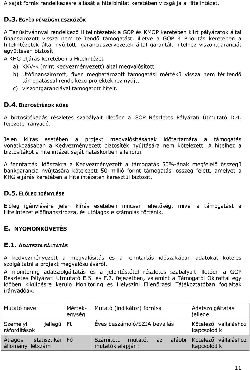 hitelintézetek által nyújtott, garanciaszervezetek által garantált hitelhez viszontgaranciát együttesen biztosít.